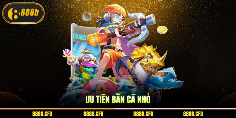 Ưu tiên bắn cá nhỏ