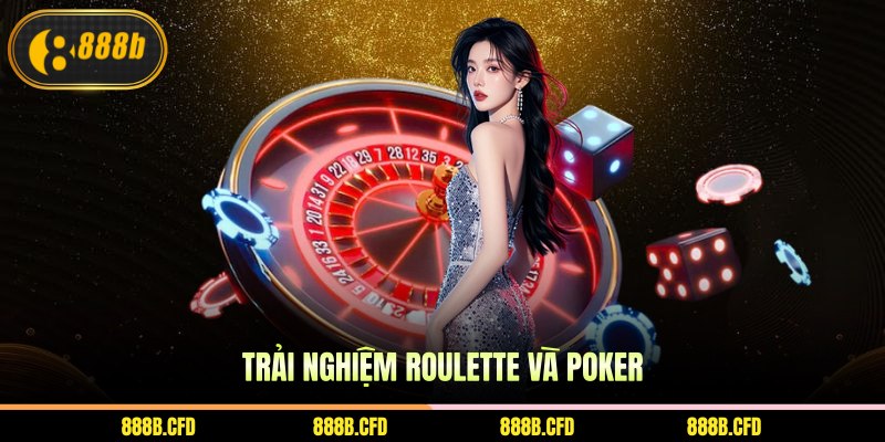 Trải nghiệm Roulette và Poker