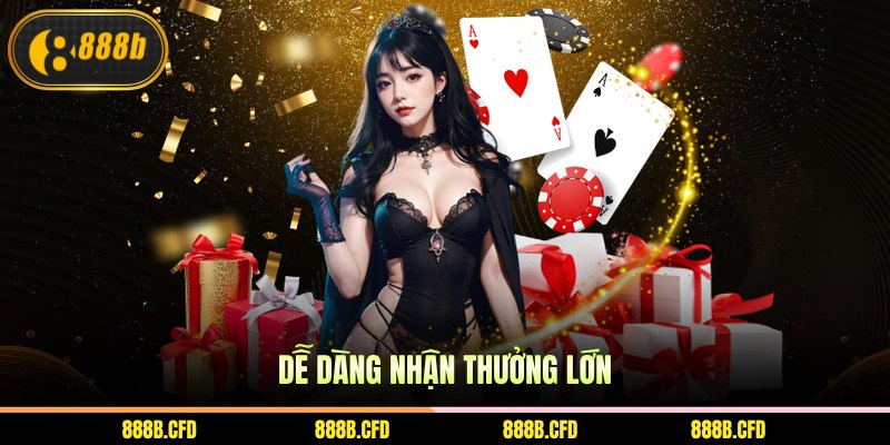 Dễ dàng nhận thưởng lớn