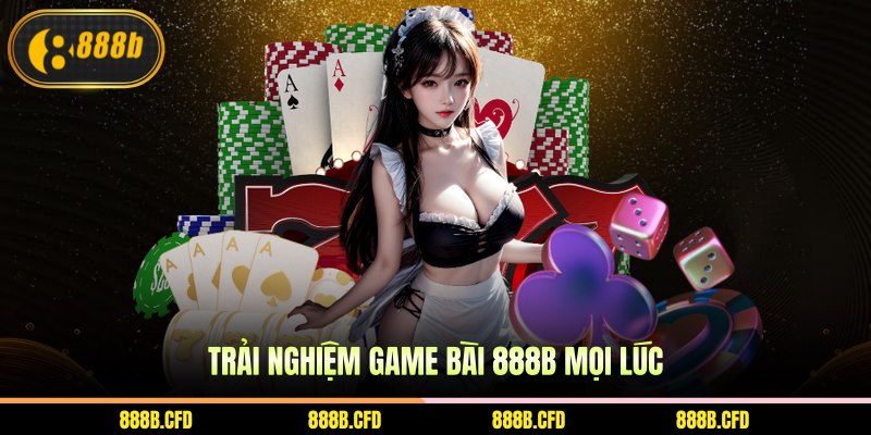 Trải nghiệm game bài 888b mọi lúc 