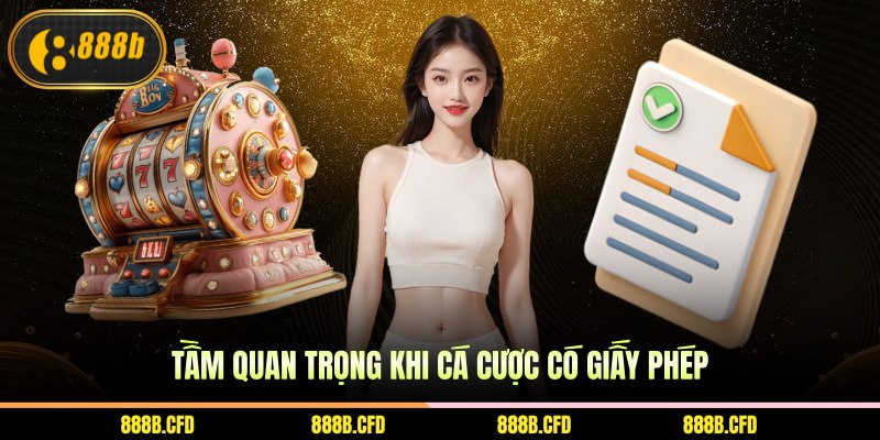 Tầm quan trọng khi cá cược có giấy phép