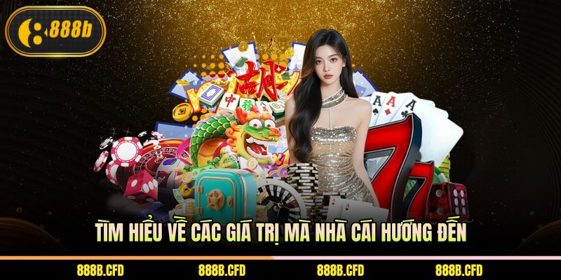 Tìm hiểu về các giá trị mà nhà cái hướng đến