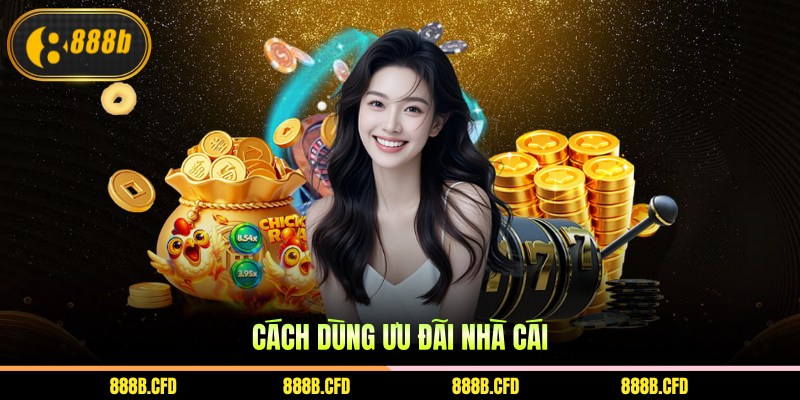 Cách dùng ưu đãi nhà cái