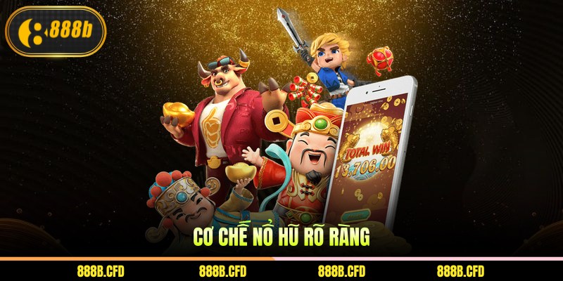 Cơ chế nổ hũ rõ ràng