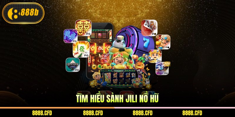 Tìm hiểu sảnh Jili nổ hũ