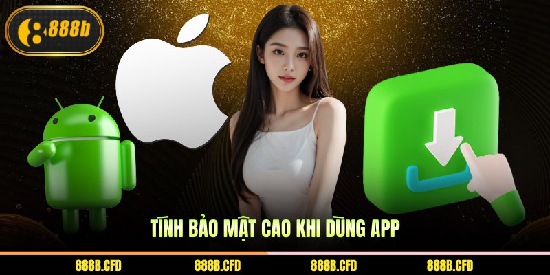 Tính bảo mật cao khi dùng app