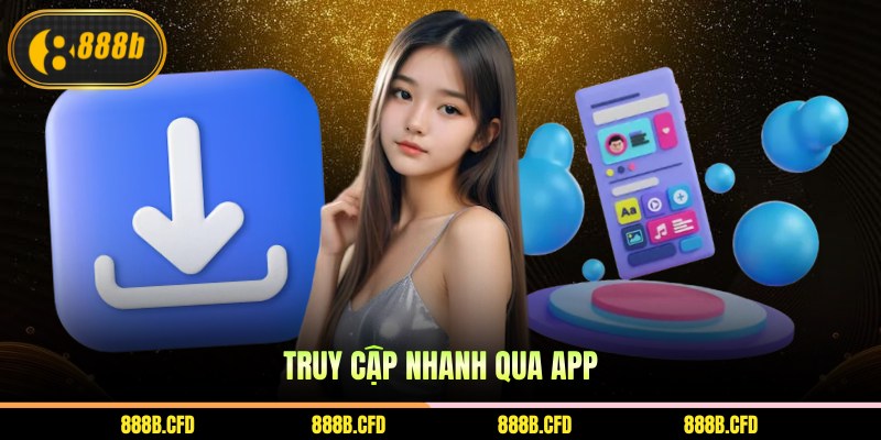 Truy cập nhanh qua app